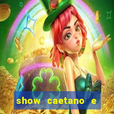 show caetano e maria betania bh